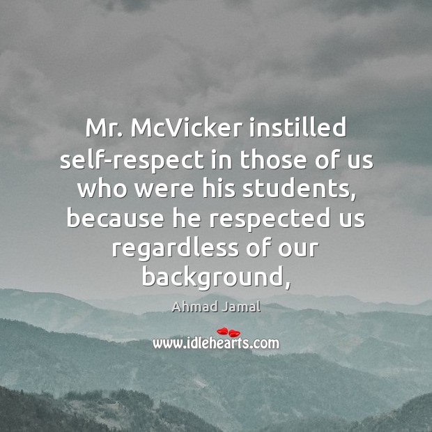 Mr. McVicker instilled self-respect in those of us who were his students, Ahmad Jamal Picture Quote