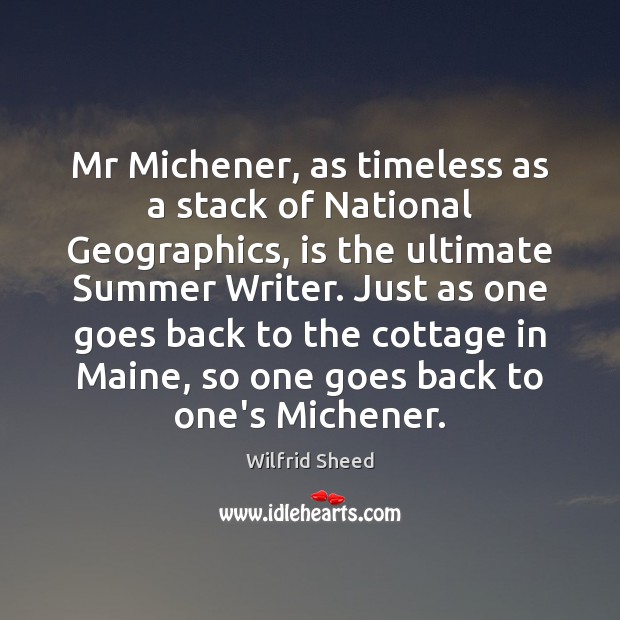 Mr Michener, as timeless as a stack of National Geographics, is the Wilfrid Sheed Picture Quote
