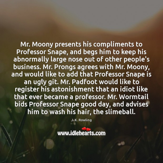 Mr. Moony presents his compliments to Professor Snape, and begs him to Good Day Quotes Image