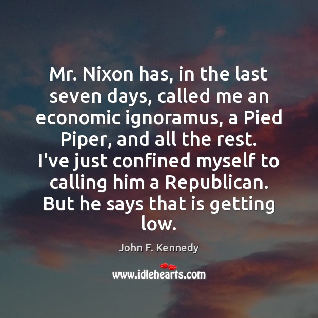 Mr. Nixon has, in the last seven days, called me an economic John F. Kennedy Picture Quote