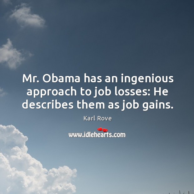 Mr. Obama has an ingenious approach to job losses: he describes them as job gains. Image