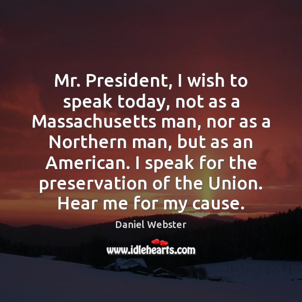 Mr. President, I wish to speak today, not as a Massachusetts man, Daniel Webster Picture Quote