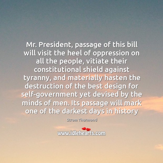 Mr. President, passage of this bill will visit the heel of oppression Strom Thurmond Picture Quote