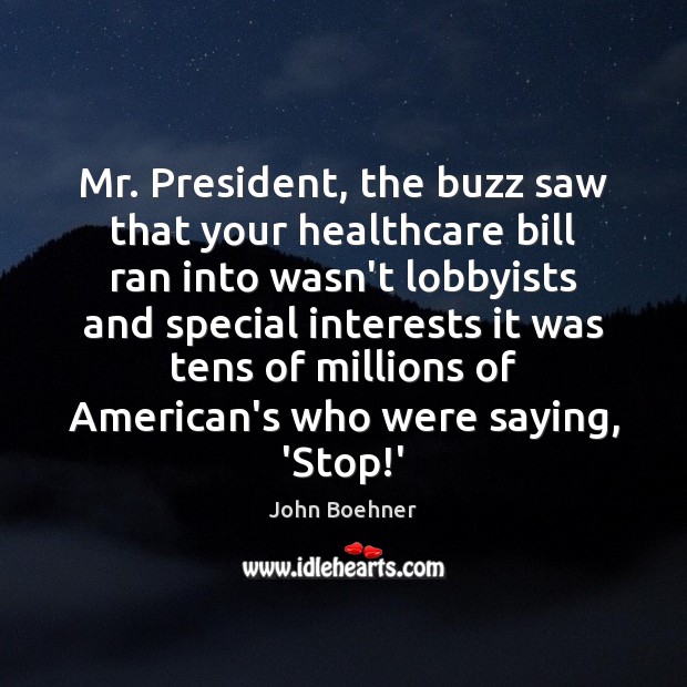 Mr. President, the buzz saw that your healthcare bill ran into wasn’t John Boehner Picture Quote