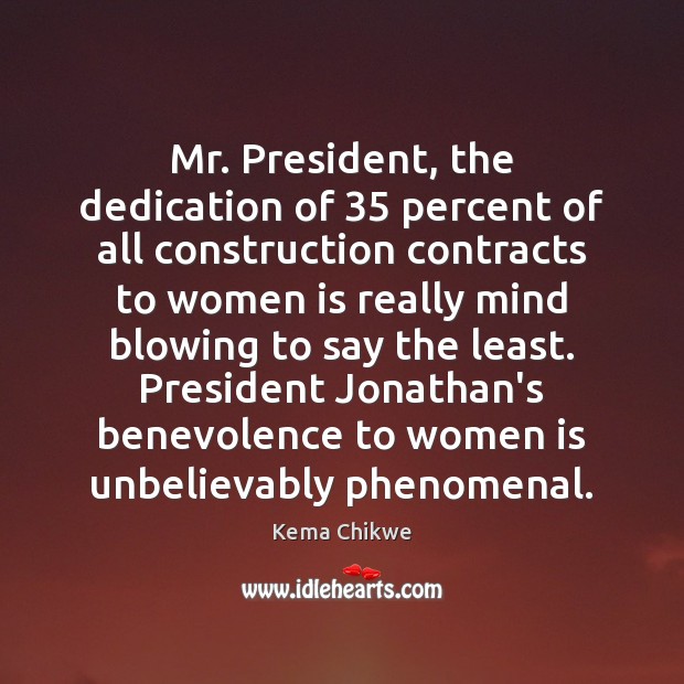 Mr. President, the dedication of 35 percent of all construction contracts to women Kema Chikwe Picture Quote