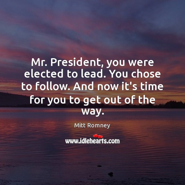 Mr. President, you were elected to lead. You chose to follow. And Mitt Romney Picture Quote