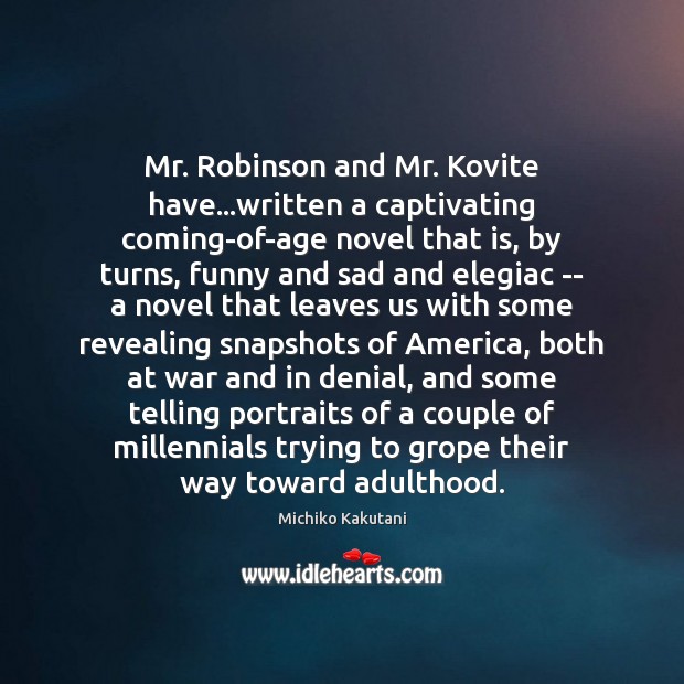 Mr. Robinson and Mr. Kovite have…written a captivating coming-of-age novel that Michiko Kakutani Picture Quote