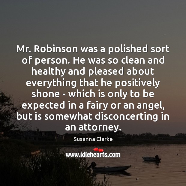 Mr. Robinson was a polished sort of person. He was so clean Image