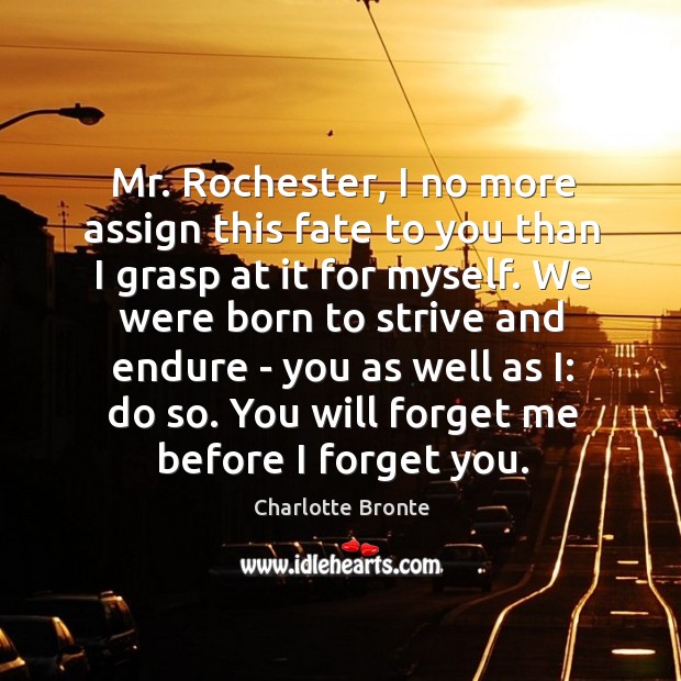 Mr. Rochester, I no more assign this fate to you than I Charlotte Bronte Picture Quote