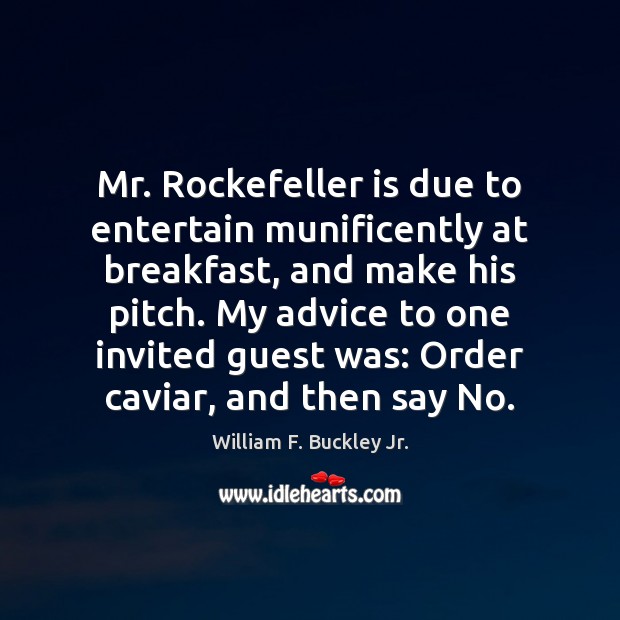 Mr. Rockefeller is due to entertain munificently at breakfast, and make his William F. Buckley Jr. Picture Quote