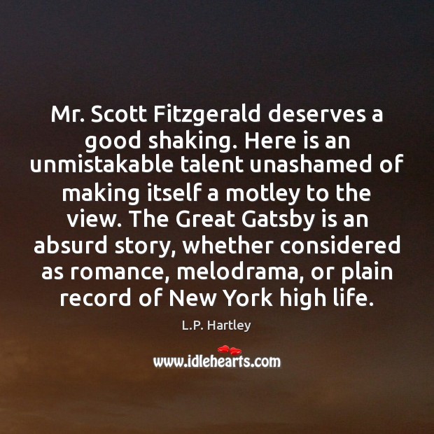 Mr. Scott Fitzgerald deserves a good shaking. Here is an unmistakable talent L.P. Hartley Picture Quote