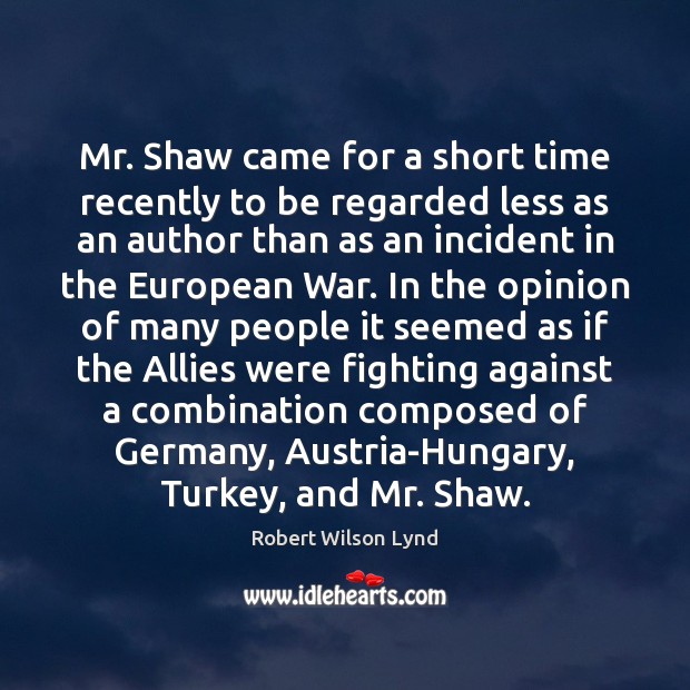 Mr. Shaw came for a short time recently to be regarded less Robert Wilson Lynd Picture Quote