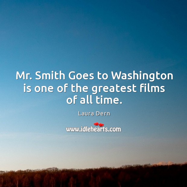 Mr. Smith goes to washington is one of the greatest films of all time. 
