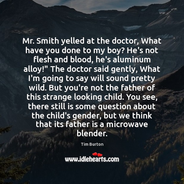 Mr. Smith yelled at the doctor, What have you done to my Father Quotes Image