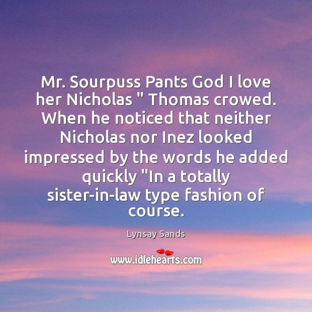 Mr. Sourpuss Pants God I love her Nicholas ” Thomas crowed. When he Image
