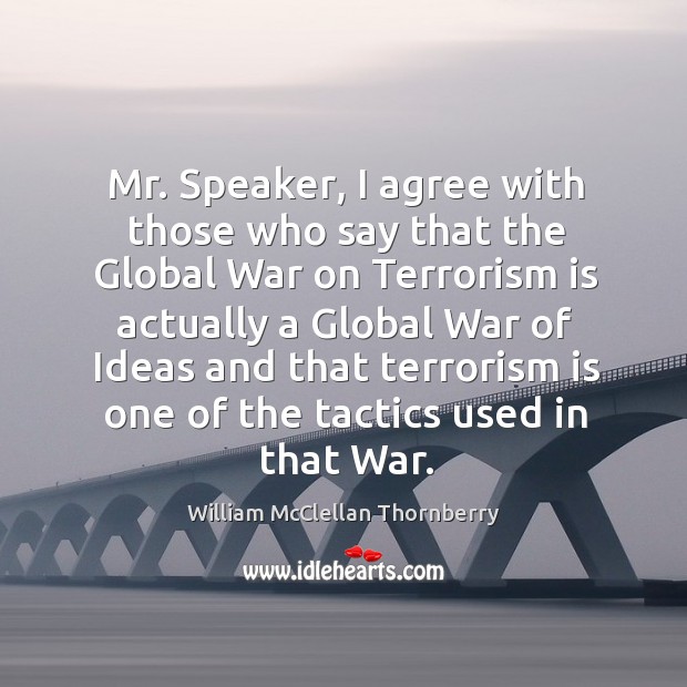 Mr. Speaker, I agree with those who say that the global war on terrorism is actually William McClellan Thornberry Picture Quote