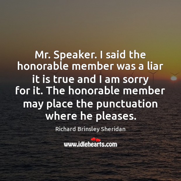 Mr. Speaker. I said the honorable member was a liar it is Richard Brinsley Sheridan Picture Quote