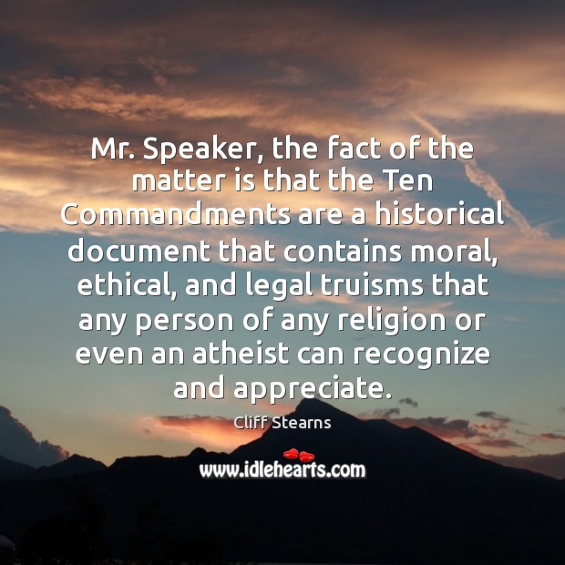 Mr. Speaker, the fact of the matter is that the Ten Commandments Cliff Stearns Picture Quote