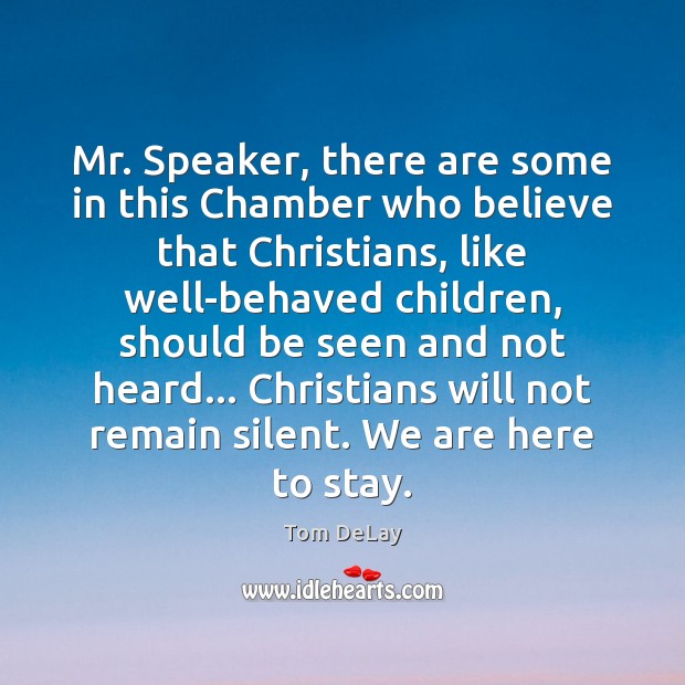 Mr. Speaker, there are some in this Chamber who believe that Christians, Tom DeLay Picture Quote