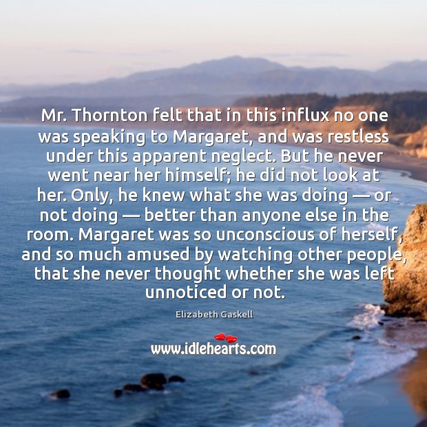 Mr. Thornton felt that in this influx no one was speaking to Elizabeth Gaskell Picture Quote