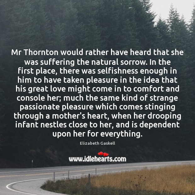 Mr Thornton would rather have heard that she was suffering the natural Elizabeth Gaskell Picture Quote