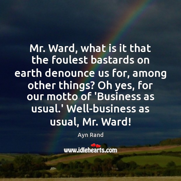 Mr. Ward, what is it that the foulest bastards on earth denounce Ayn Rand Picture Quote