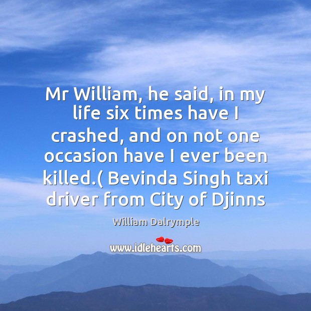 Mr William, he said, in my life six times have I crashed, William Dalrymple Picture Quote