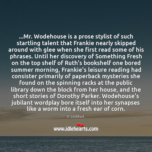 …Mr. Wodehouse is a prose stylist of such startling talent that Frankie E. Lockhart Picture Quote