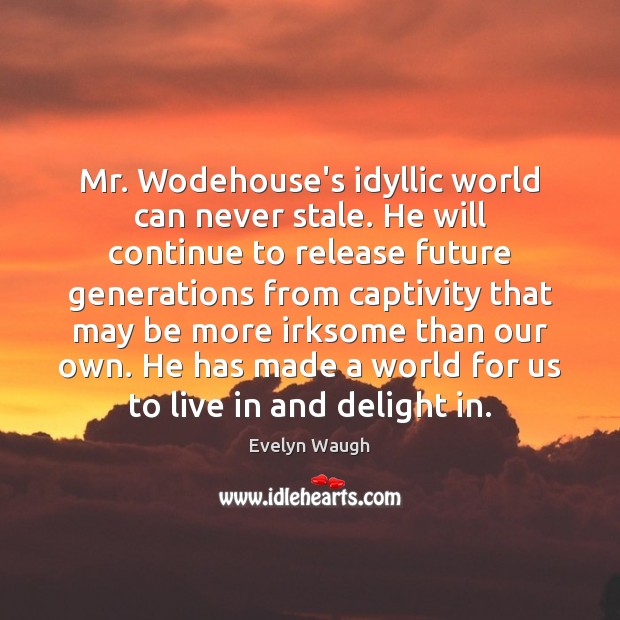 Mr. Wodehouse’s idyllic world can never stale. He will continue to release Image