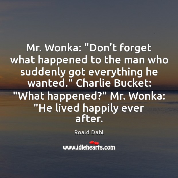 Mr. Wonka: “Don’t forget what happened to the man who suddenly Roald Dahl Picture Quote
