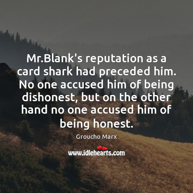Mr.Blank’s reputation as a card shark had preceded him. No one Groucho Marx Picture Quote