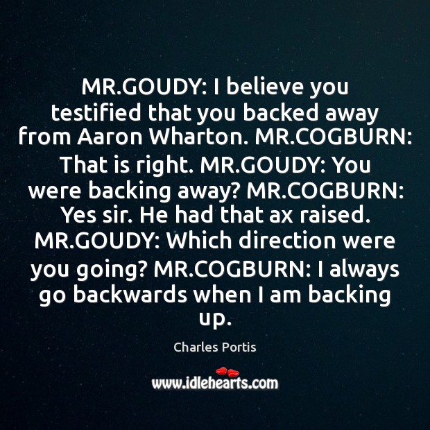 MR.GOUDY: I believe you testified that you backed away from Aaron 