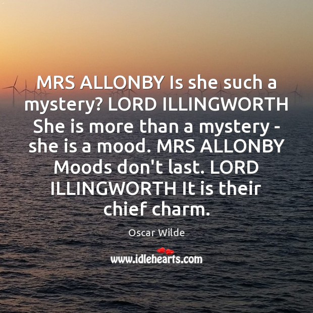 MRS ALLONBY Is she such a mystery? LORD ILLINGWORTH She is more Image