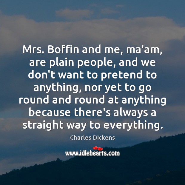 Mrs. Boffin and me, ma’am, are plain people, and we don’t want Pretend Quotes Image