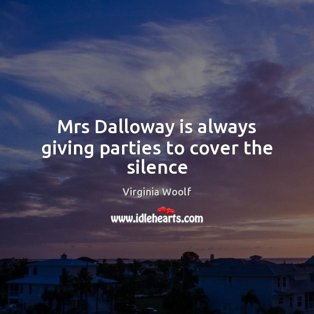Mrs Dalloway is always giving parties to cover the silence Image