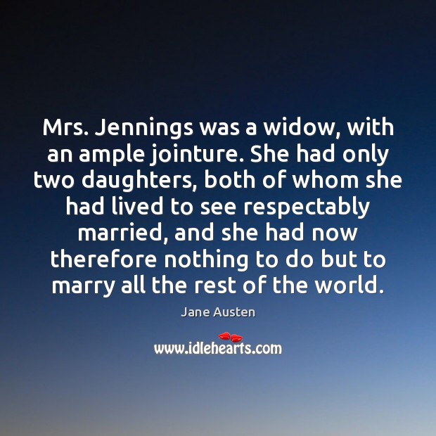 Mrs. Jennings was a widow, with an ample jointure. She had only Jane Austen Picture Quote