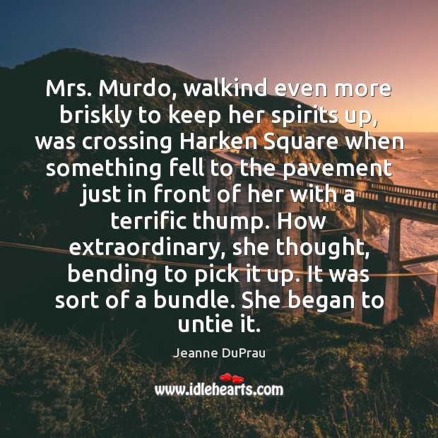 Mrs. Murdo, walkind even more briskly to keep her spirits up, was Jeanne DuPrau Picture Quote