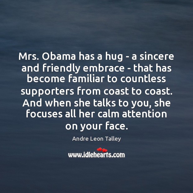 Mrs. Obama has a hug – a sincere and friendly embrace – Andre Leon Talley Picture Quote