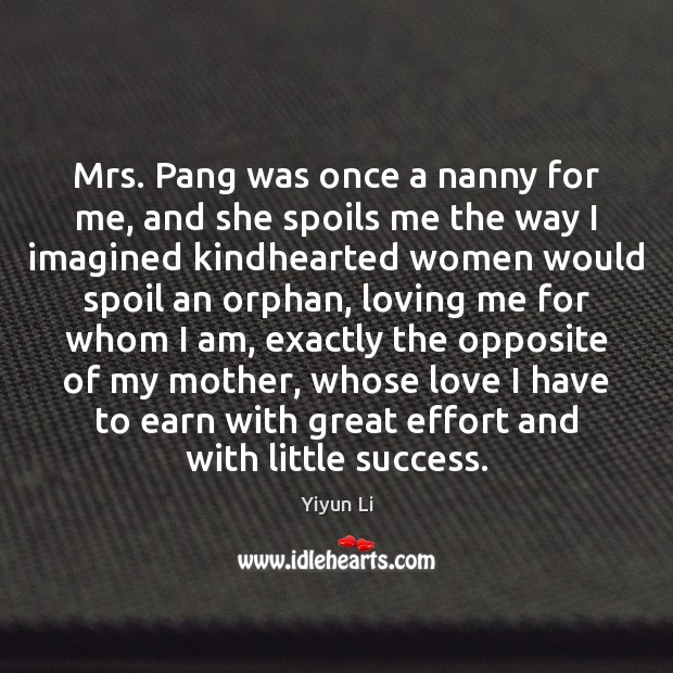 Mrs. Pang was once a nanny for me, and she spoils me Yiyun Li Picture Quote