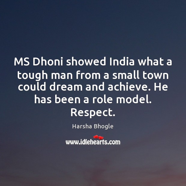 MS Dhoni showed India what a tough man from a small town Harsha Bhogle Picture Quote
