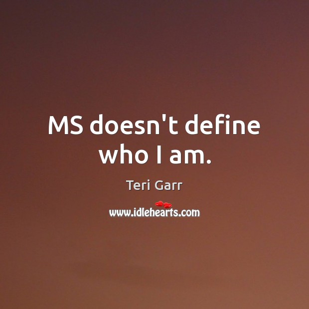 MS doesn’t define who I am. Teri Garr Picture Quote