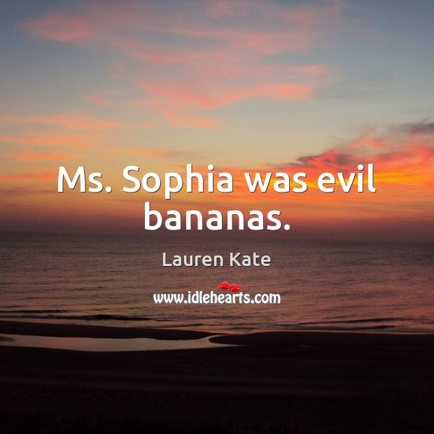 Ms. Sophia was evil bananas. Lauren Kate Picture Quote