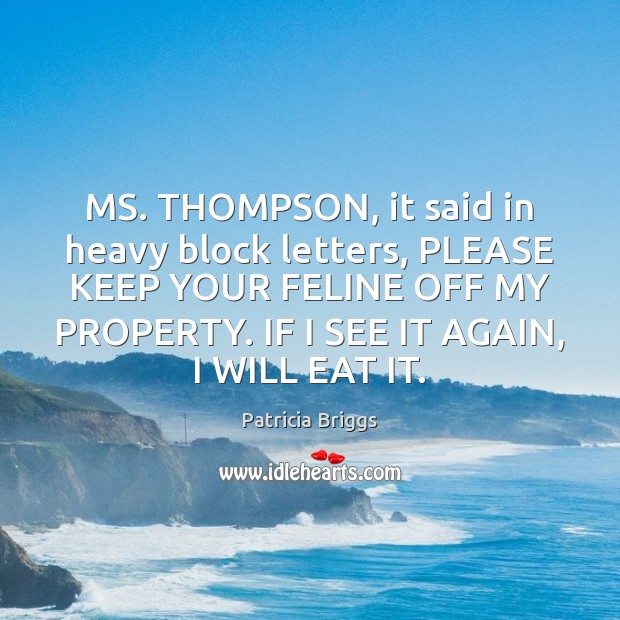 MS. THOMPSON, it said in heavy block letters, PLEASE KEEP YOUR FELINE Patricia Briggs Picture Quote