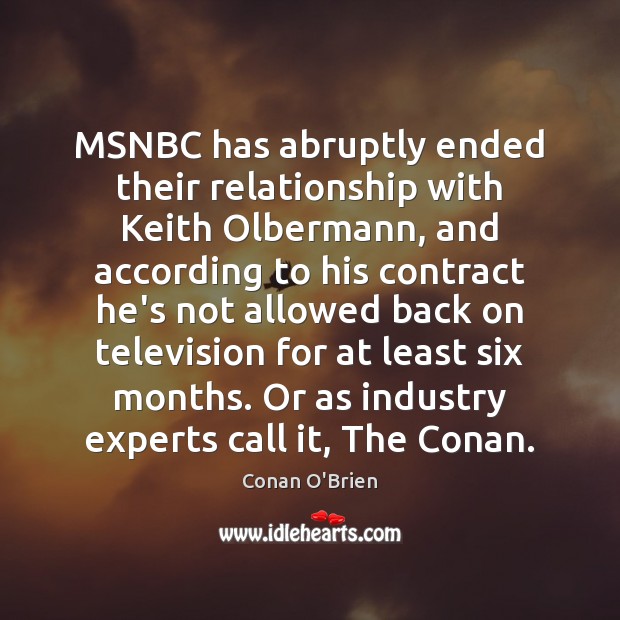 MSNBC has abruptly ended their relationship with Keith Olbermann, and according to Conan O’Brien Picture Quote