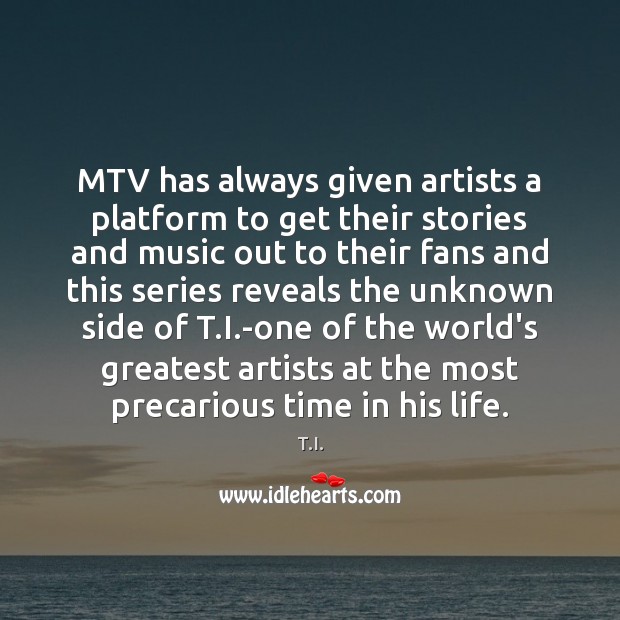 MTV has always given artists a platform to get their stories and T.I. Picture Quote