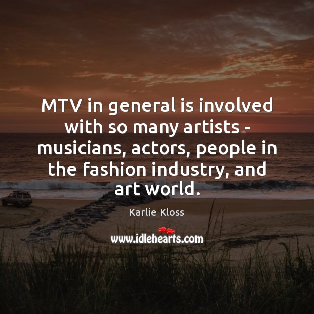 MTV in general is involved with so many artists – musicians, actors, Karlie Kloss Picture Quote