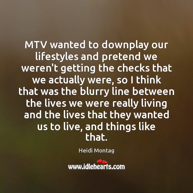 MTV wanted to downplay our lifestyles and pretend we weren’t getting the Pretend Quotes Image