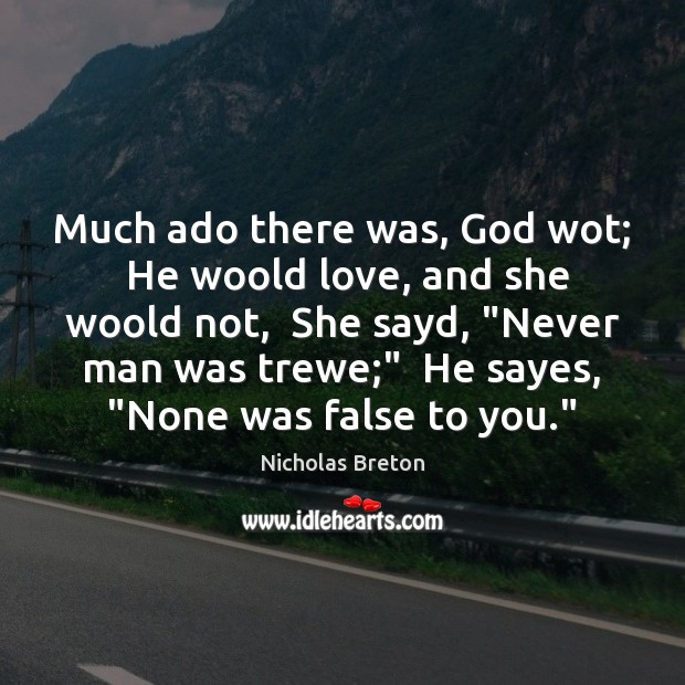Much ado there was, God wot;  He woold love, and she woold Nicholas Breton Picture Quote
