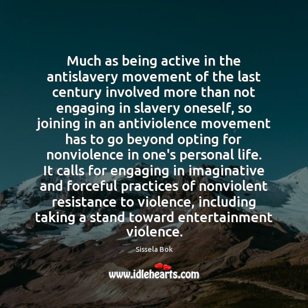 Much as being active in the antislavery movement of the last century Sissela Bok Picture Quote