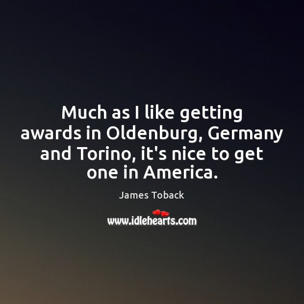 Much as I like getting awards in Oldenburg, Germany and Torino, it’s James Toback Picture Quote